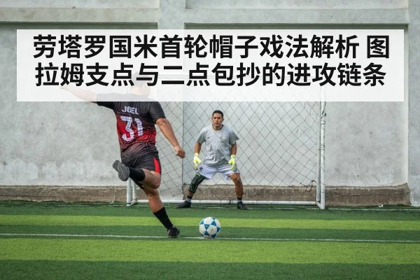 劳塔罗国米首轮帽子戏法解析 图拉姆支点与二点包抄的进攻链条